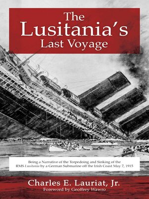 cover image of The Lusitania's Last Voyage: Being a Narrative of the Torpedoing and Sinking of the RMS Lusitania by a German Submarine off the Irish Coast May 7, 1915